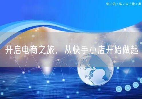 开启电商之旅，从快手小店开始做起