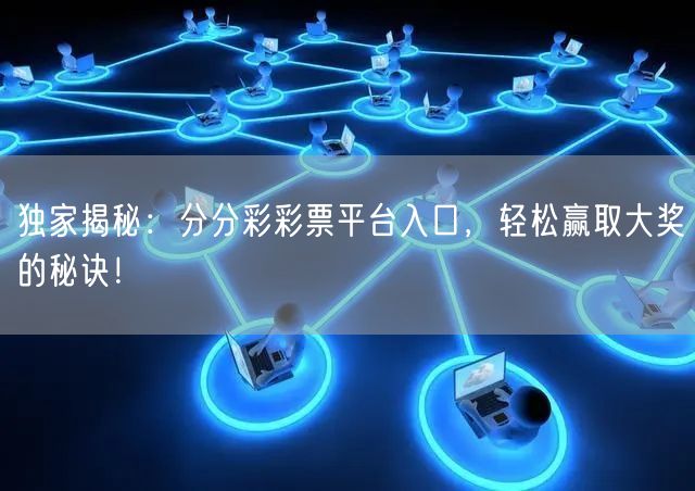 独家揭秘：分分彩彩票平台入口，轻松赢取大奖的秘诀！