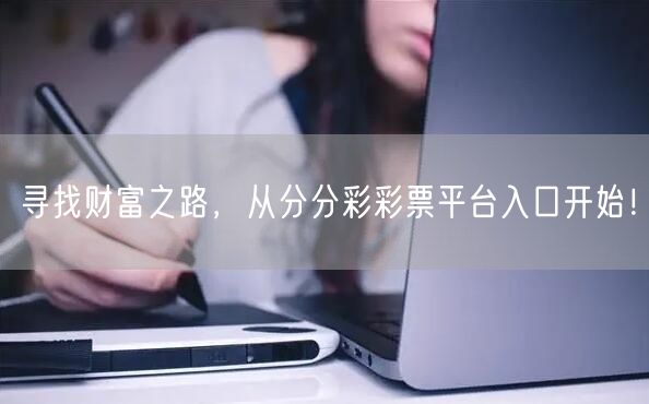 寻找财富之路，从分分彩彩票平台入口开始！