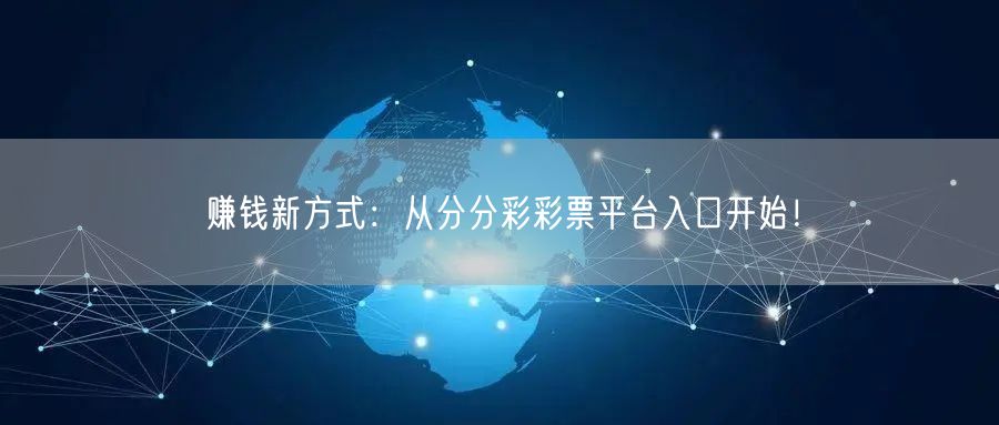 赚钱新方式：从分分彩彩票平台入口开始！