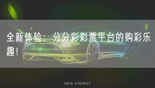 全新体验：分分彩彩票平台的购彩乐趣！
