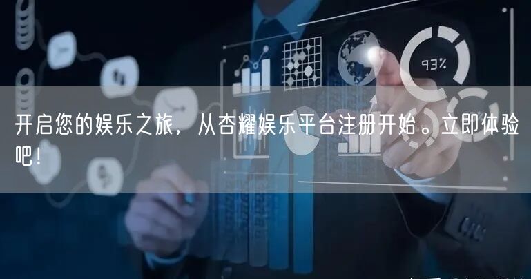 开启您的娱乐之旅，从杏耀娱乐平台注册开始。立即体验吧！